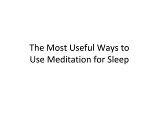 The Most Useful Ways to Use Meditation for Sleep 