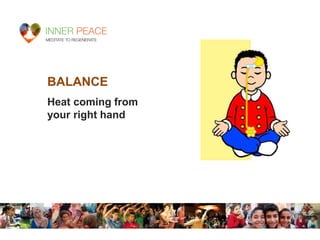 BALANCE
Heat coming from
your right hand
 