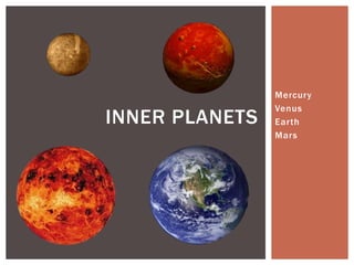 Mercury
Venus
Earth
Mars
INNER PLANETS
 