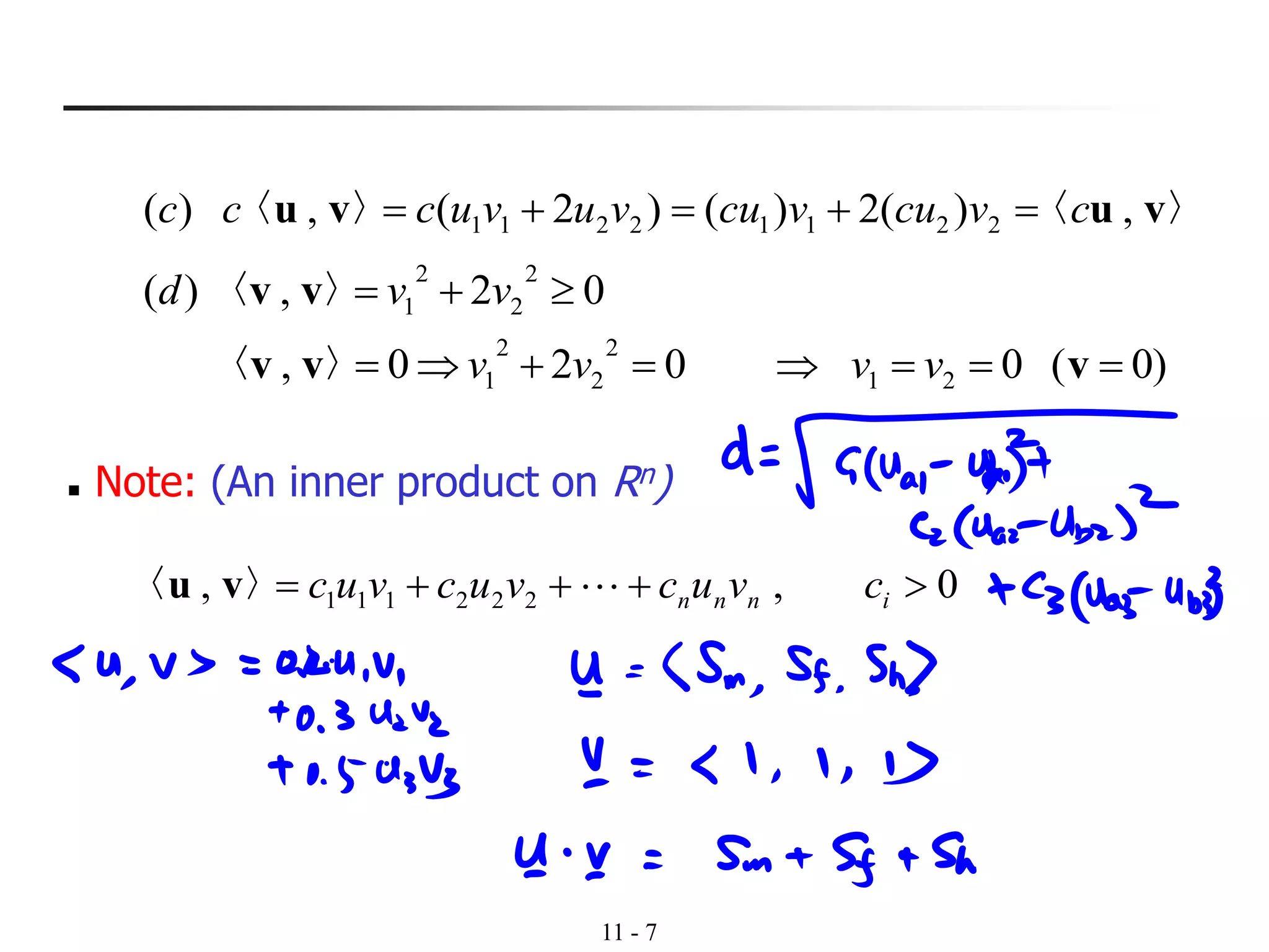 11 - 7
◼ Note: (An inner product on Rn)
0,, 222111 +++= innn cvucvucvuc 〉〈 vu
〉〈〉〈 vuvu ,)(2)()2(,)( 22112211 cvcuvcuvuvuccc =+=+=
02,)(
2
2
2
1 += vvd 〉〈 vv
)0(0020, 21
2
2
2
1 ====+= vvv vvvv〉〈
 