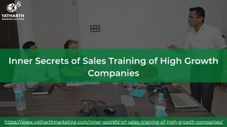 Inner Secrets of Sales Training of High Growth
Companies
https://www.yatharthmarketing.com/inner-secrets-of-sales-training-of-high-growth-companies/
 