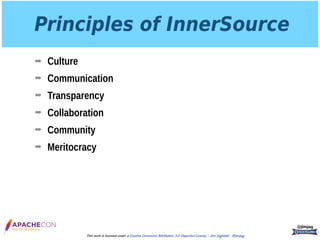 Principles of InnerSource
➡ Culture
➡ Communication
➡ Transparency
➡ Collaboration
➡ Community
➡ Meritocracy
@jimjag
This work is licensed under a Creative Commons Attribution 3.0 Unported License. - Jim Jagielski - @jimjag
 