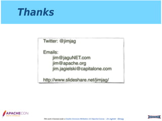Thanks
This work is licensed under a Creative Commons Attribution 3.0 Unported License. - Jim Jagielski - @jimjag
Twitter: @jimjag
Emails: 
jim@jaguNET.com 
jim@apache.org 
jim.jagielski@capitalone.com
http://www.slideshare.net/jimjag/
 