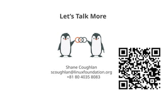 Shane Coughlan
scoughlan@linuxfoundation.org
+81 80 4035 8083
Let’s Talk More
 