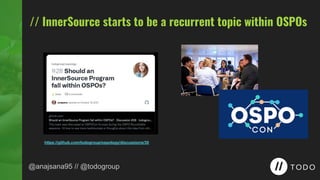 @anajsana95 // @todogroup
https://github.com/todogroup/ospology/discussions/30
// InnerSource starts to be a recurrent top...