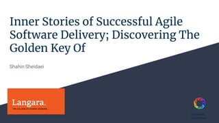 @sheidaei
/in/sheidaei
Inner Stories of Successful Agile
Software Delivery; Discovering The
Golden Key Of
Shahin Sheidaei
 