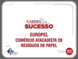 EUROPEL
COMÉRCIO ATACADISTA DE
RESÍDUOS DE PAPELCanal WK:
 