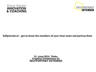 13. June 2014, Turku, 
Creative Conference on 
SELFPORTRAIT EXTENDED
Klaus Haasis
INNOVATION
& COACHING
 