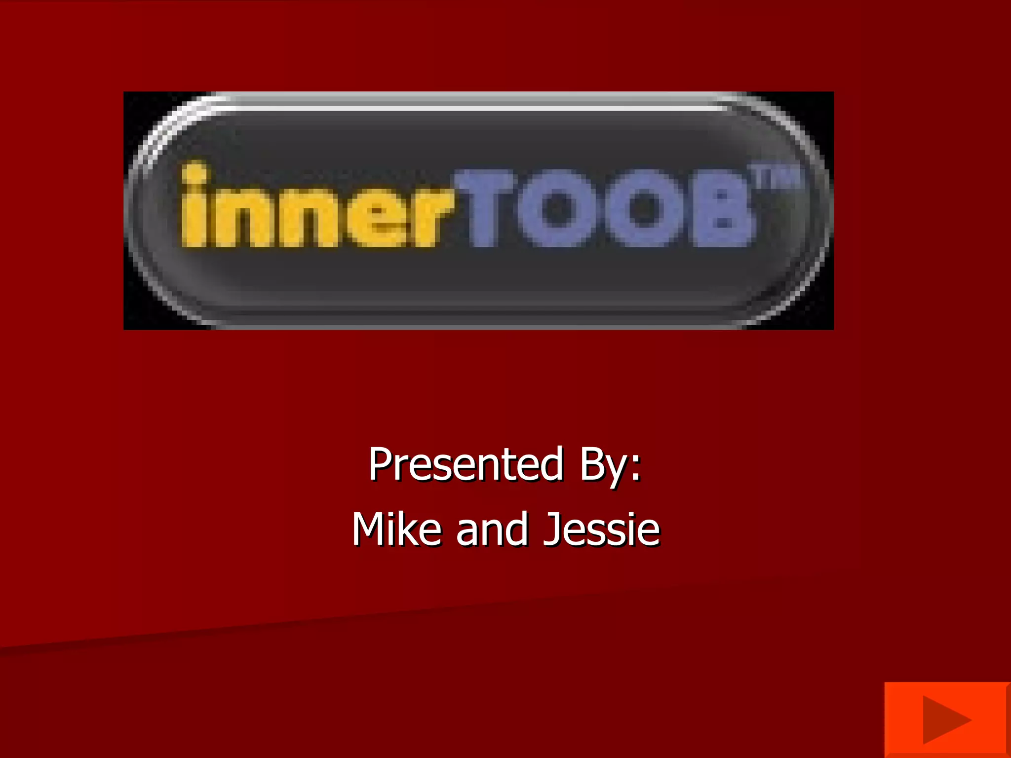 Innertoob Presented By: Mike and Jessie