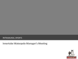 INTRAMURAL SPORTS Innertube Waterpolo Manager’s Meeting 