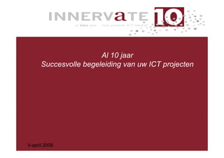 Al 10 jaar
      Succesvolle begeleiding van uw ICT projecten




V-april 2009
 