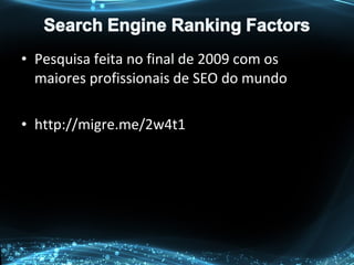 • Pesquisa feita no final de 2009 com os
maiores profissionais de SEO do mundo
• http://migre.me/2w4t1
 
