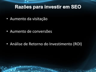 • Aumento da visitação
• Aumento de conversões
• Análise de Retorno do Investimento (ROI)
 