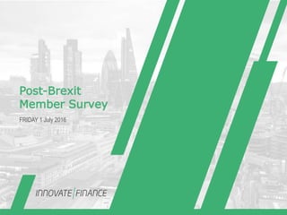 Post-Brexit Member
Survey
FRIDAY 1 July 2016
 