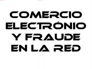 file:///mnt/temp/oo/20120508175849/internet.jpg
file:///F:/comercio-electronico1.jpg                  file:///mnt/temp/oo/20120508175849/mozilla-firefox1.jpg




                                                   Comercio
                                                  electrónio
                                                   y fraude
                                                   en la red
 