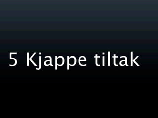 5 Kjappe tiltak
 