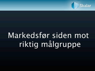 Markedsfør siden mot
  riktig målgruppe
 