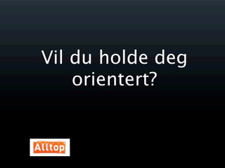 Vil du holde deg
    orientert?
 