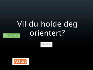 Vil du holde deg
    orientert?
 