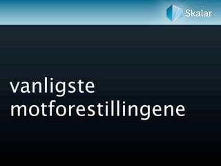 vanligste
motforestillingene
 
