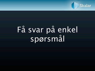 Få svar på enkel
    spørsmål
 