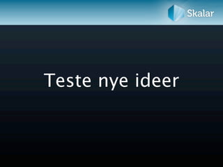 Teste nye ideer
 