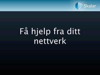 Få hjelp fra ditt
    nettverk
 