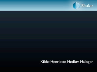 Kilde: Henriette Hedløv, Halogen
 