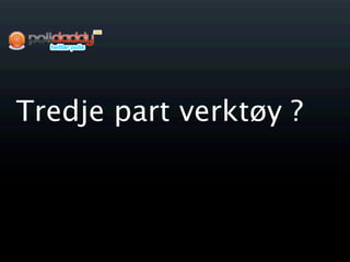 Tredje part verktøy ?
 