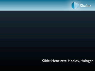 Kilde: Henriette Hedløv, Halogen
 