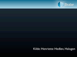 Kilde: Henriette Hedløv, Halogen
 