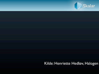 Kilde: Henriette Hedløv, Halogen
 