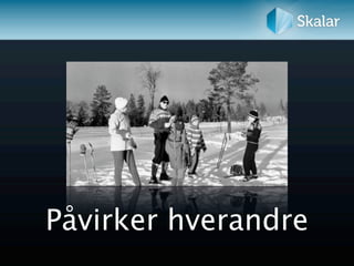 Påvirker hverandre
 