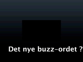 Det nye buzz-ordet ?
 