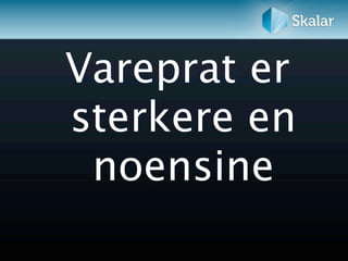 Vareprat er
sterkere en
 noensine
 