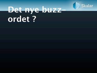 Det nye buzz-
ordet ?
 