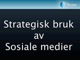 Strategisk bruk
       av
Sosiale medier
 