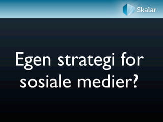 Egen strategi for
 sosiale medier?
 