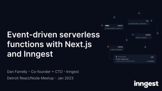 Event-driven serverless
functions with Next.js
and Inngest
Dan Farrelly - Co-founder + CTO - Inngest
Detroit React/Node Me...