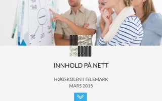 INNHOLD PÅ NETT
HØGSKOLEN I TELEMARK
MARS 2015
 