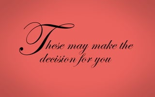 hese may make theT	
  decision for you
 