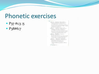 Phonetic exercises
 P37 #1;3 ;5
 P38#6;7
 