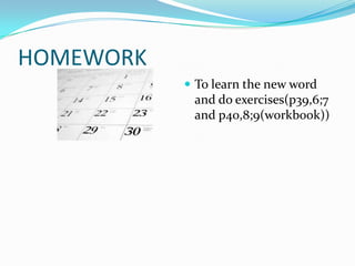HOMEWORK
 To learn the new word
and do exercises(p39,6;7
and p40,8;9(workbook))
 
