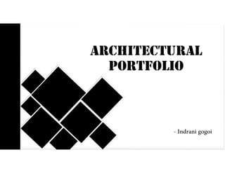 ArchitecturAl
portfolio
- Indrani gogoi
 