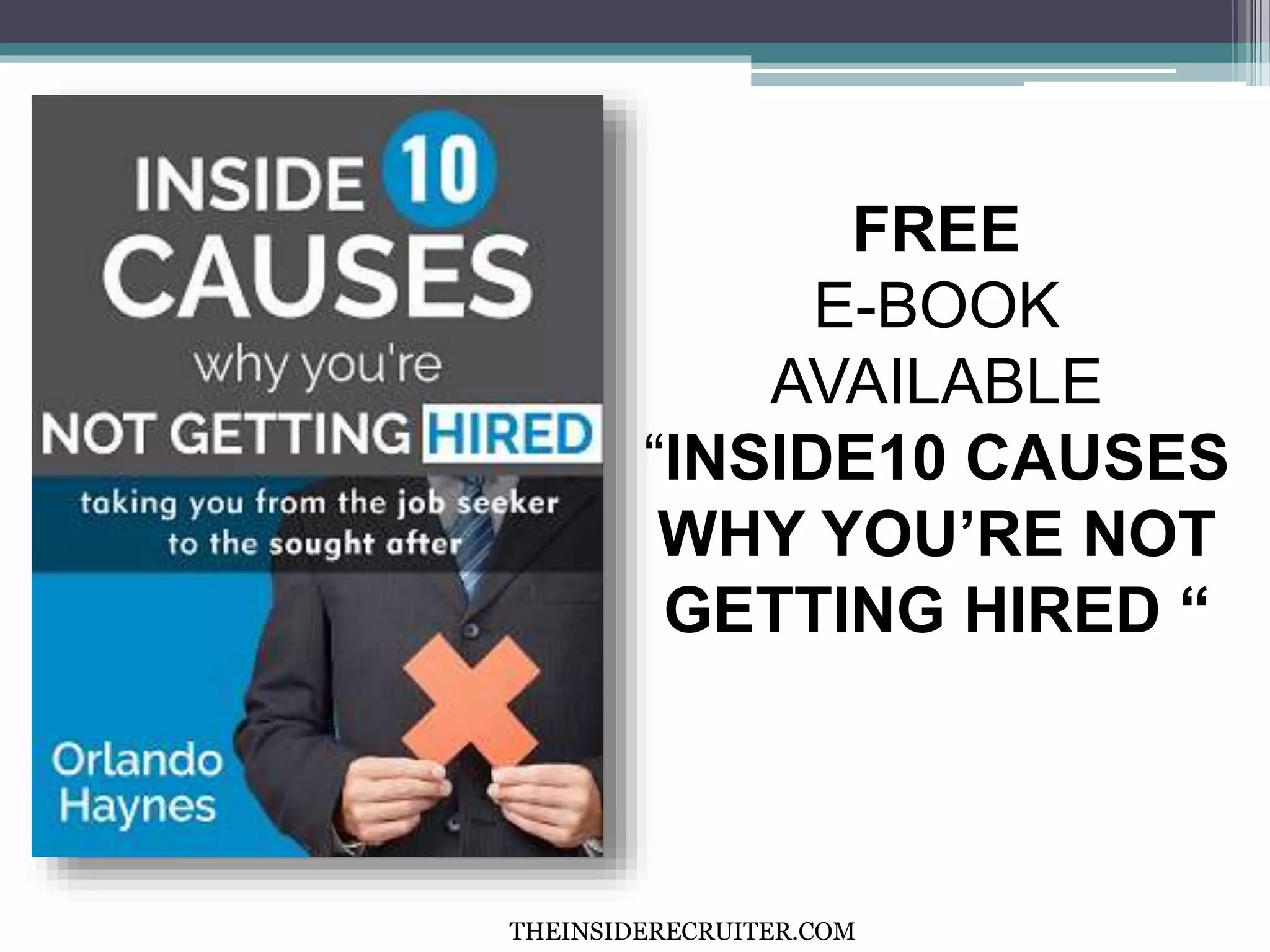 FREE
E-BOOK
AVAILABLE
“INSIDE10 CAUSES
WHY YOU’RE NOT
GETTING HIRED “
THEINSIDERECRUITER.COM
 
