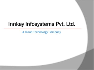 Innkey Infosystems Pvt. Ltd.
A Cloud Technology Company
 