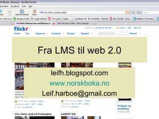 Fra LMS til web 2.0 leifh.blogspot.com www.norskboka.no [email_address] 