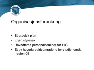 OrganisasjonsforankringStrategisk planEgen styresakHovedtema personalseminar for HiGEt av hovedarbeidsområdene for studienemda høsten 09
