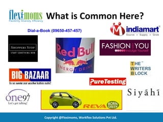 What is Common Here?
Dial-a-Book (09650-457-457)




        Copyright @Fleximoms, Workflex Solutions Pvt Ltd.
 