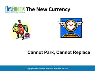 The New Currency




 Cannot Park, Cannot Replace


Copyright @Fleximoms, Workflex Solutions Pvt Ltd.
 